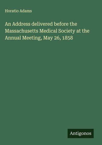An Address delivered before the Massachusetts Medical Society at the Annual Meeting, May 26, 1858