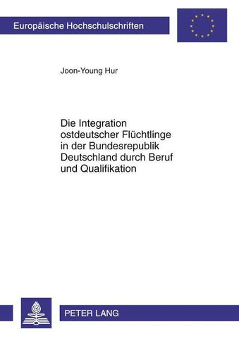 Die Integration ostdeutscher Fluechtlinge in der Bundesrepublik Deutschland durch Beruf und Qualifikation