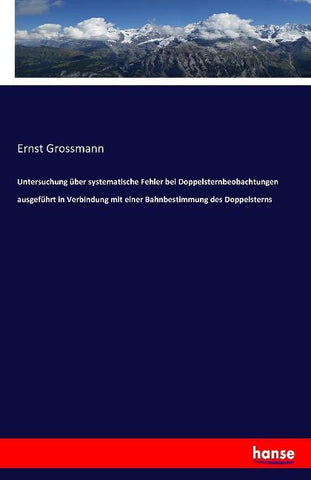 Untersuchung über systematische Fehler bei Doppelsternbeobachtungen ausgeführt in Verbindung mit einer Bahnbestimmung des Doppelsterns
