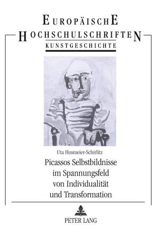 Picassos Selbstbildnisse im Spannungsfeld von Individualität und Transformation