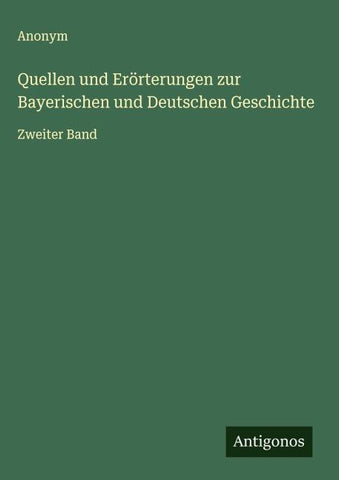 Quellen und Erörterungen zur Bayerischen und Deutschen Geschichte