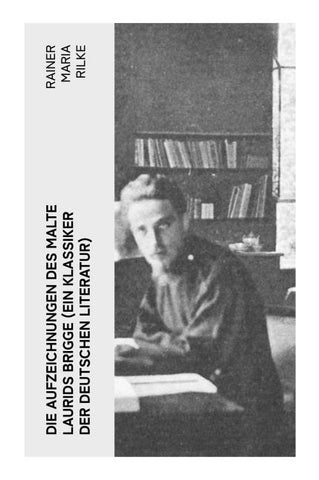 Die Aufzeichnungen des Malte Laurids Brigge (Ein Klassiker der deutschen Literatur)