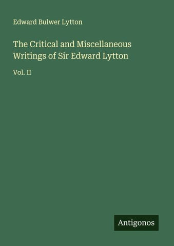 The Critical and Miscellaneous Writings of Sir Edward Lytton