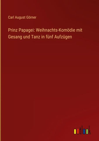 Prinz Papagei: Weihnachts-Komödie mit Gesang und Tanz in fünf Aufzügen