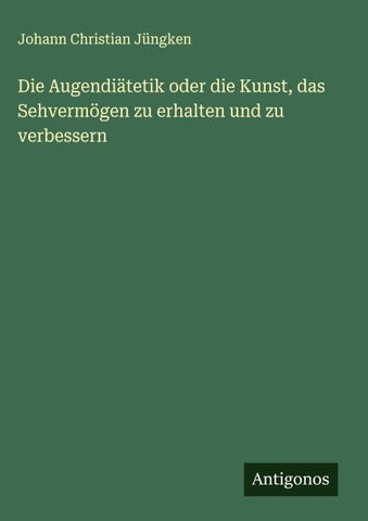 Die Augendiätetik oder die Kunst, das Sehvermögen zu erhalten und zu verbessern