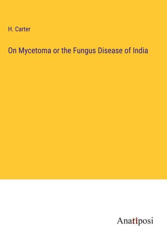 On Mycetoma or the Fungus Disease of India