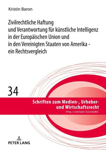 Zivilrechtliche Haftung und Verantwortung für künstliche Intelligenz in der Europäischen Union und in den Vereinigten Staaten von Amerika - ein Rechtsvergleich