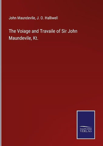 The Voiage and Travaile of Sir John Maundevile, Kt.