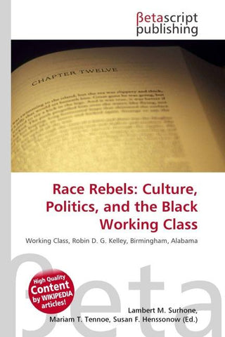 Race Rebels: Culture, Politics, and the Black Working Class