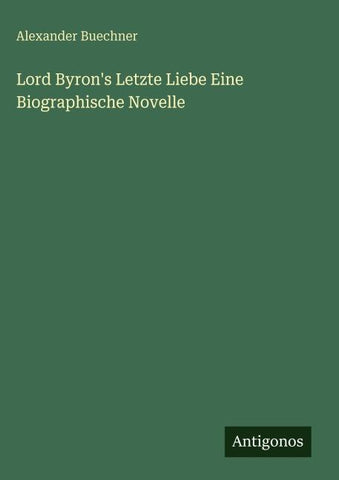 Lord Byron's Letzte Liebe Eine Biographische Novelle