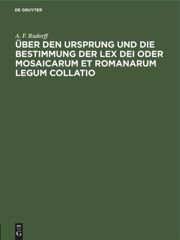 Über den Ursprung und die Bestimmung der Lex Dei oder Mosaicarum et Romanarum legum collatio
