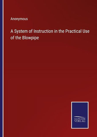 A System of Instruction in the Practical Use of the Blowpipe