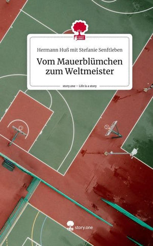 Vom Mauerblümchen zum Weltmeister. Life is a Story - story.one