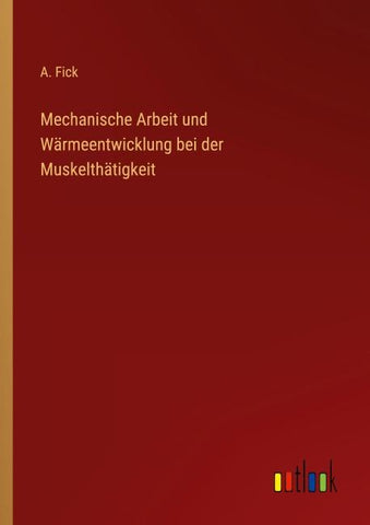 Mechanische Arbeit und Wärmeentwicklung bei der Muskelthätigkeit