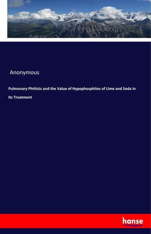 Pulmonary Phthisis and the Value of Hypophosphites of Lime and Soda in Its Treatment