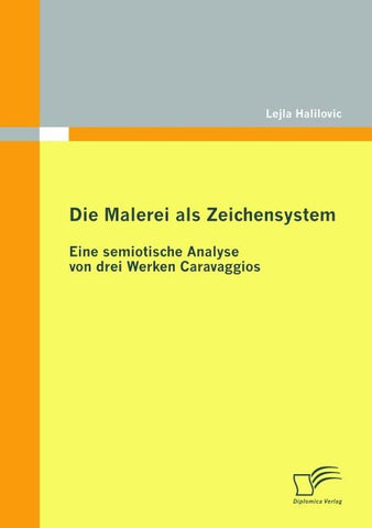 Die Malerei als Zeichensystem: Eine semiotische Analyse von drei Werken Caravaggios