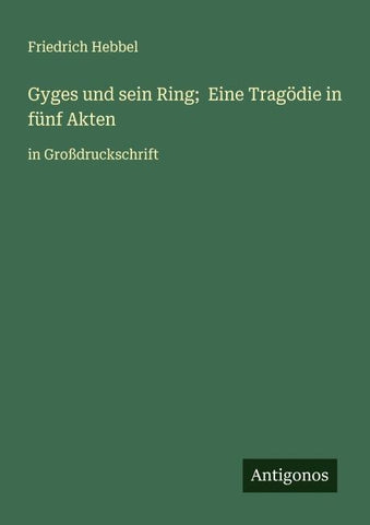 Gyges und sein Ring;  Eine Tragödie in fünf Akten