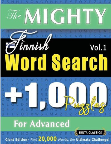 THE MIGHTY FINNISH WORD SEARCH - 1,000 PUZZLES FOR ADVANCED - DELTA CLASSICS - GIANT EDITION - FIND 20,000 WORDS, THE ULTIMATE CHALLENGE!