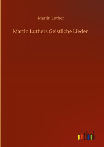 Martin Luthers Geistliche Lieder