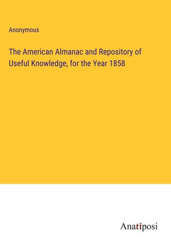 The American Almanac and Repository of Useful Knowledge, for the Year 1858