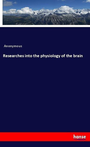 Researches into the physiology of the brain