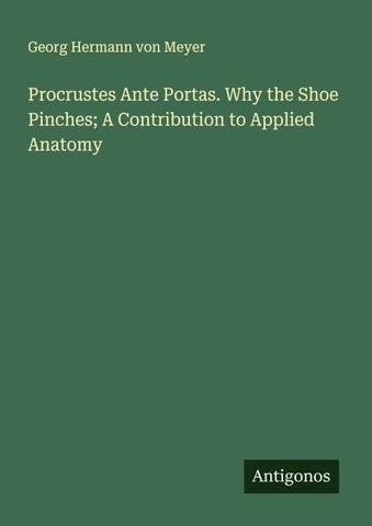 Procrustes Ante Portas. Why the Shoe Pinches; A Contribution to Applied Anatomy