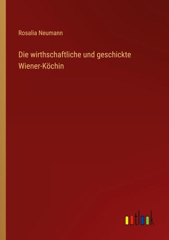 Die wirthschaftliche und geschickte Wiener-Köchin