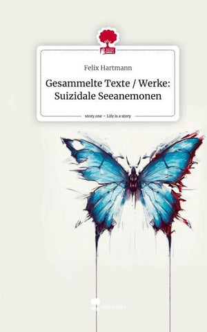 Gesammelte Texte / Werke: Suizidale Seeanemonen. Life is a Story - story.one