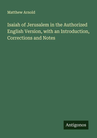 Isaiah of Jerusalem in the Authorized English Version, with an Introduction, Corrections and Notes