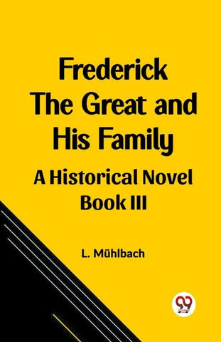 Frederick the Great and His Family A Historical Novel Book III