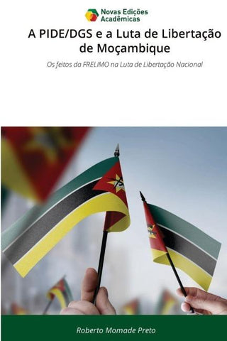 A PIDE/DGS e a Luta de Libertação de Moçambique
