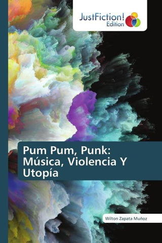 Pum Pum, Punk: Música, Violencia Y Utopía