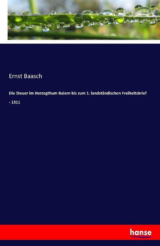 Die Steuer im Herzogthum Baiern bis zum 1. landständischen Freiheitsbrief - 1311