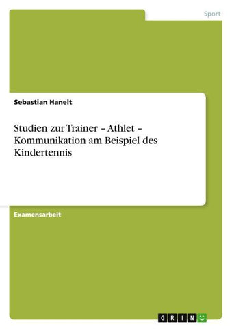 Studien zur Trainer - Athlet - Kommunikation am Beispiel des Kindertennis