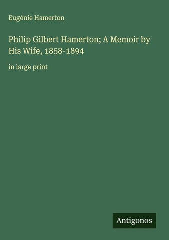 Philip Gilbert Hamerton; A Memoir by His Wife, 1858-1894