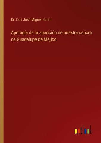 Apología de la aparición de nuestra señora de Guadalupe de Méjico