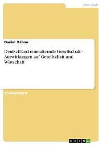 Deutschland eine alternde Gesellschaft  - Auswirkungen auf Gesellschaft und Wirtschaft