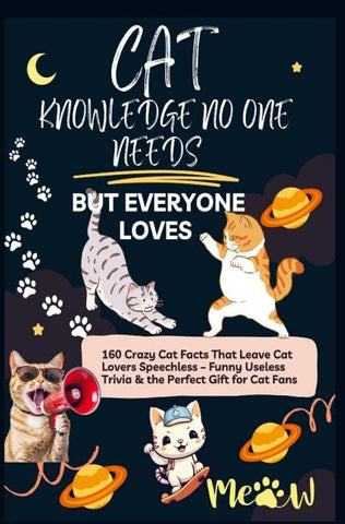 CAT KNOWLEDGE NO ONE NEEDS - BUT EVERYONE LOVES  160 Crazy Cat Facts That Leave Cat Lovers Speechless