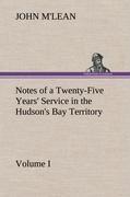 Notes of a Twenty-Five Years' Service in the Hudson's Bay Territory Volume I.