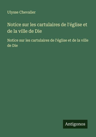 Notice sur les cartulaires de l'église et de la ville de Die