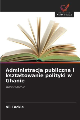 Administracja publiczna i kszta¿towanie polityki w Ghanie