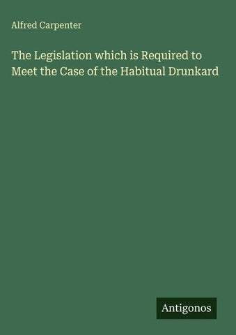 The Legislation which is Required to Meet the Case of the Habitual Drunkard