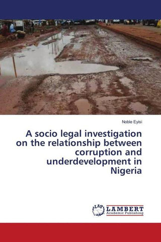 A socio legal investigation on the relationship between corruption and underdevelopment in Nigeria