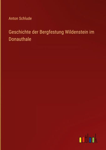 Geschichte der Bergfestung Wildenstein im Donauthale
