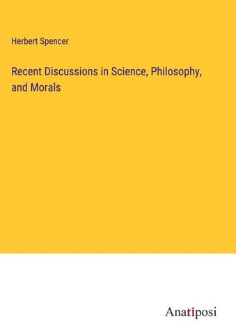 Recent Discussions in Science, Philosophy, and Morals