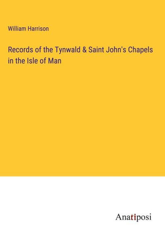 Records of the Tynwald & Saint John's Chapels in the Isle of Man