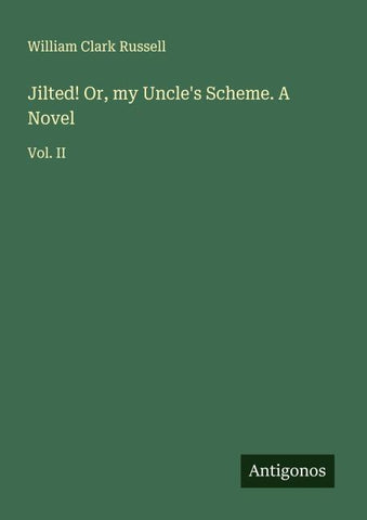 Jilted! Or, my Uncle's Scheme. A Novel
