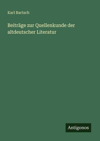 Beiträge zur Quellenkunde der altdeutscher Literatur