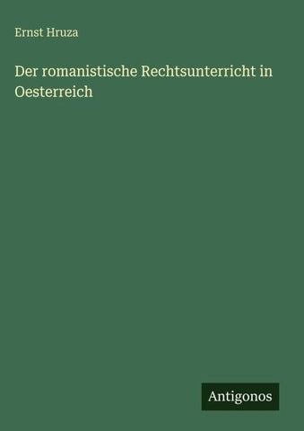Der romanistische Rechtsunterricht in Oesterreich