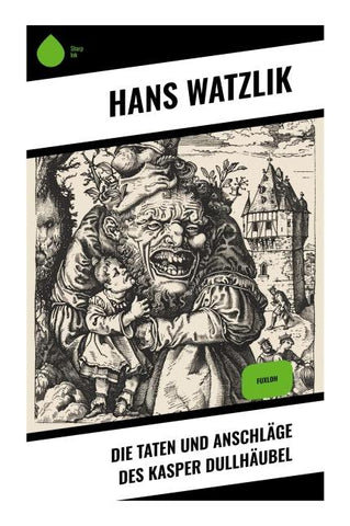 Die Taten und Anschläge des Kasper Dullhäubel